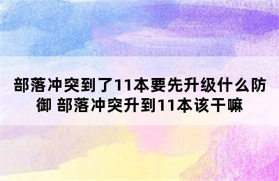 部落冲突到了11本要先升级什么防御 部落冲突升到11本该干嘛